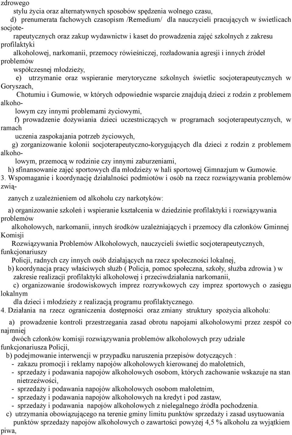 utrzymanie oraz wspieranie merytoryczne szkolnych świetlic socjoterapeutycznych w Goryszach, Chotumiu i Gumowie, w których odpowiednie wsparcie znajdują dzieci z rodzin z problemem alkoholowym czy