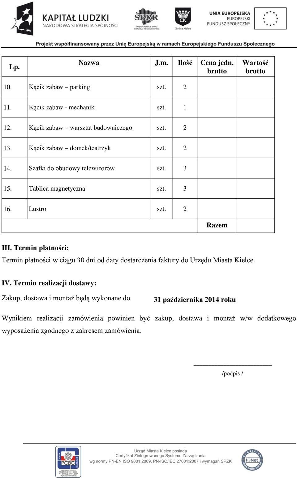 Termin płatności: Termin płatności w ciągu 30 dni od daty dostarczenia faktury do Urzędu Miasta Kielce. IV.