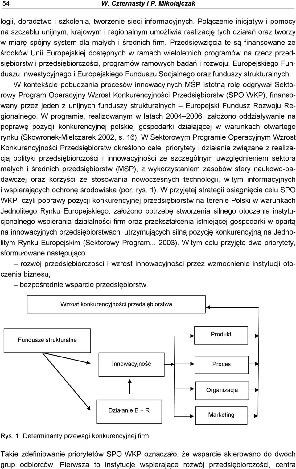 Przedsięwzięcia te są finansowane ze środków Unii Europejskiej dostępnych w ramach wieloletnich programów na rzecz przedsiębiorstw i przedsiębiorczości, programów ramowych badań i rozwoju,