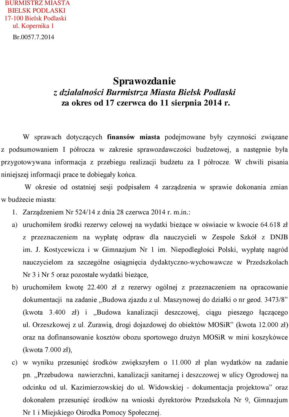 realizacji budżetu za I półrocze. W chwili pisania niniejszej informacji prace te dobiegały końca. W okresie od ostatniej sesji podpisałem 4 zarządzenia w sprawie dokonania zmian w budżecie miasta: 1.