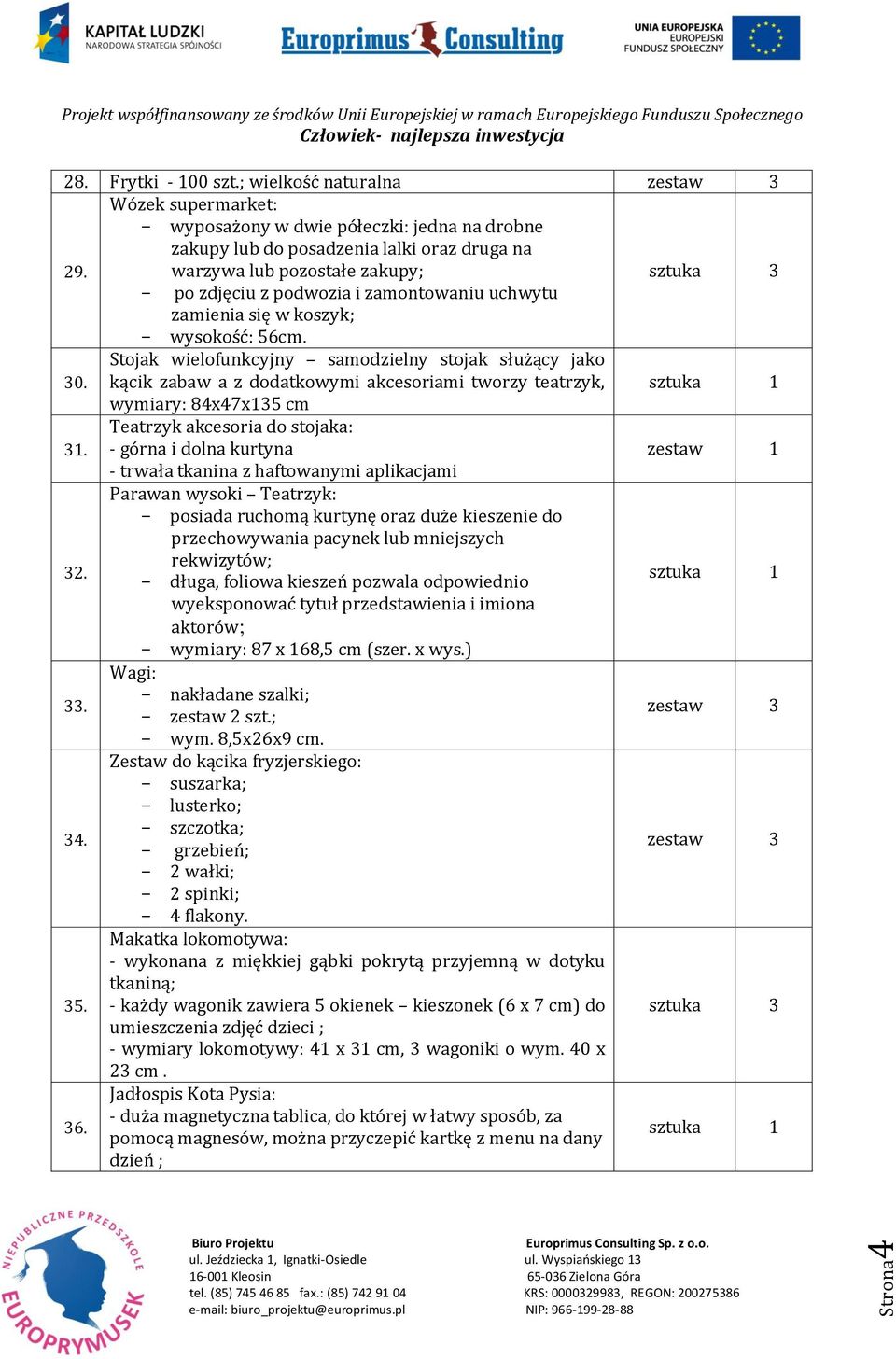 w koszyk; - wysokość: 56cm. 30. Stojak wielofunkcyjny samodzielny stojak służący jako kącik zabaw a z dodatkowymi akcesoriami tworzy teatrzyk, wymiary: 84x47x135 cm 31.