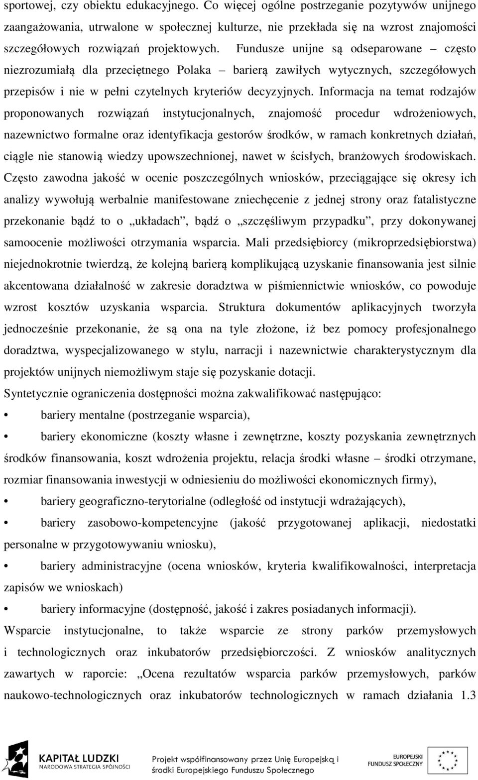 Fundusze unijne są odseparowane często niezrozumiałą dla przeciętnego Polaka barierą zawiłych wytycznych, szczegółowych przepisów i nie w pełni czytelnych kryteriów decyzyjnych.