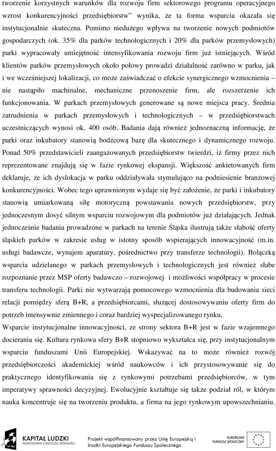 35% dla parków technologicznych i 20% dla parków przemysłowych) parki wypracowały umiejętność intensyfikowania rozwoju firm już istniejących.