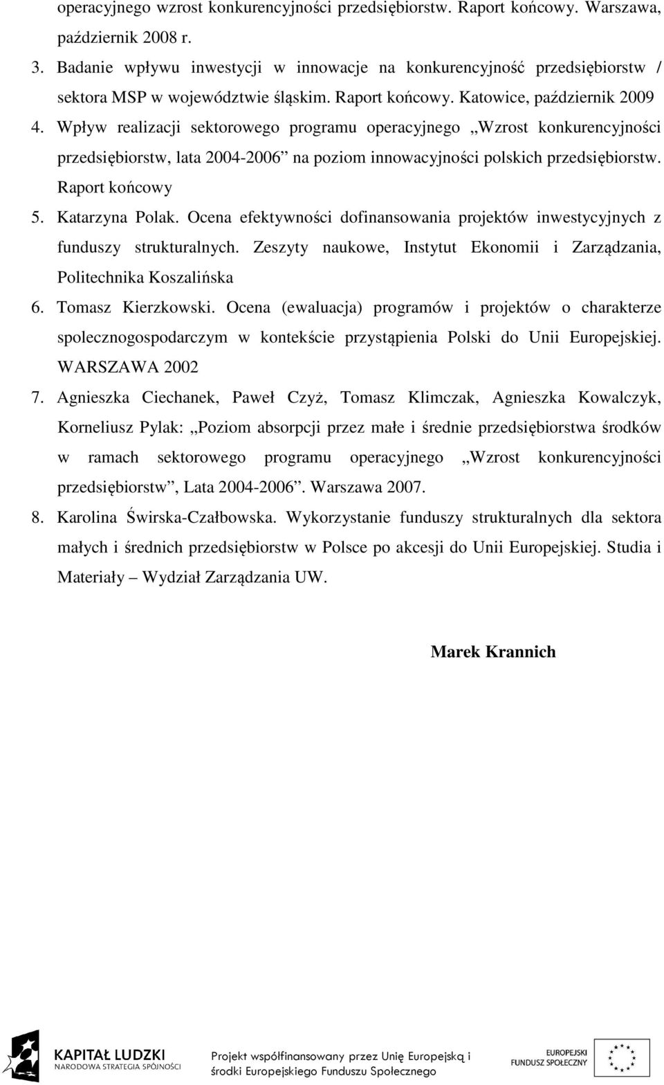 Wpływ realizacji sektorowego programu operacyjnego Wzrost konkurencyjności przedsiębiorstw, lata 2004-2006 na poziom innowacyjności polskich przedsiębiorstw. Raport końcowy 5. Katarzyna Polak.