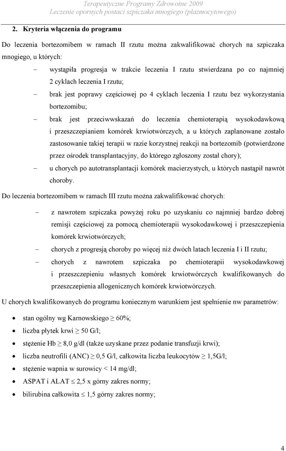 przeszczepianiem komórek krwiotwórczych, a u których zaplanowane zostało zastosowanie takiej terapii w razie korzystnej reakcji na bortezomib (potwierdzone przez ośrodek transplantacyjny, do którego