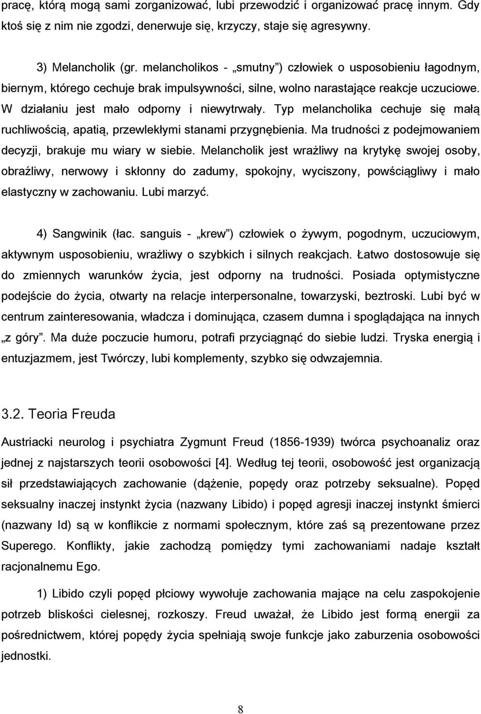 Typ melancholika cechuje się małą ruchliwością, apatią, przewlekłymi stanami przygnębienia. Ma trudności z podejmowaniem decyzji, brakuje mu wiary w siebie.