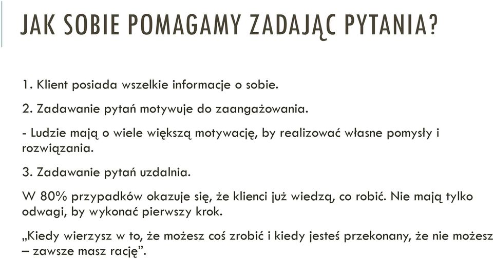 - Ludzie mają o wiele większą motywację, by realizować własne pomysły i rozwiązania. 3. Zadawanie pytań uzdalnia.