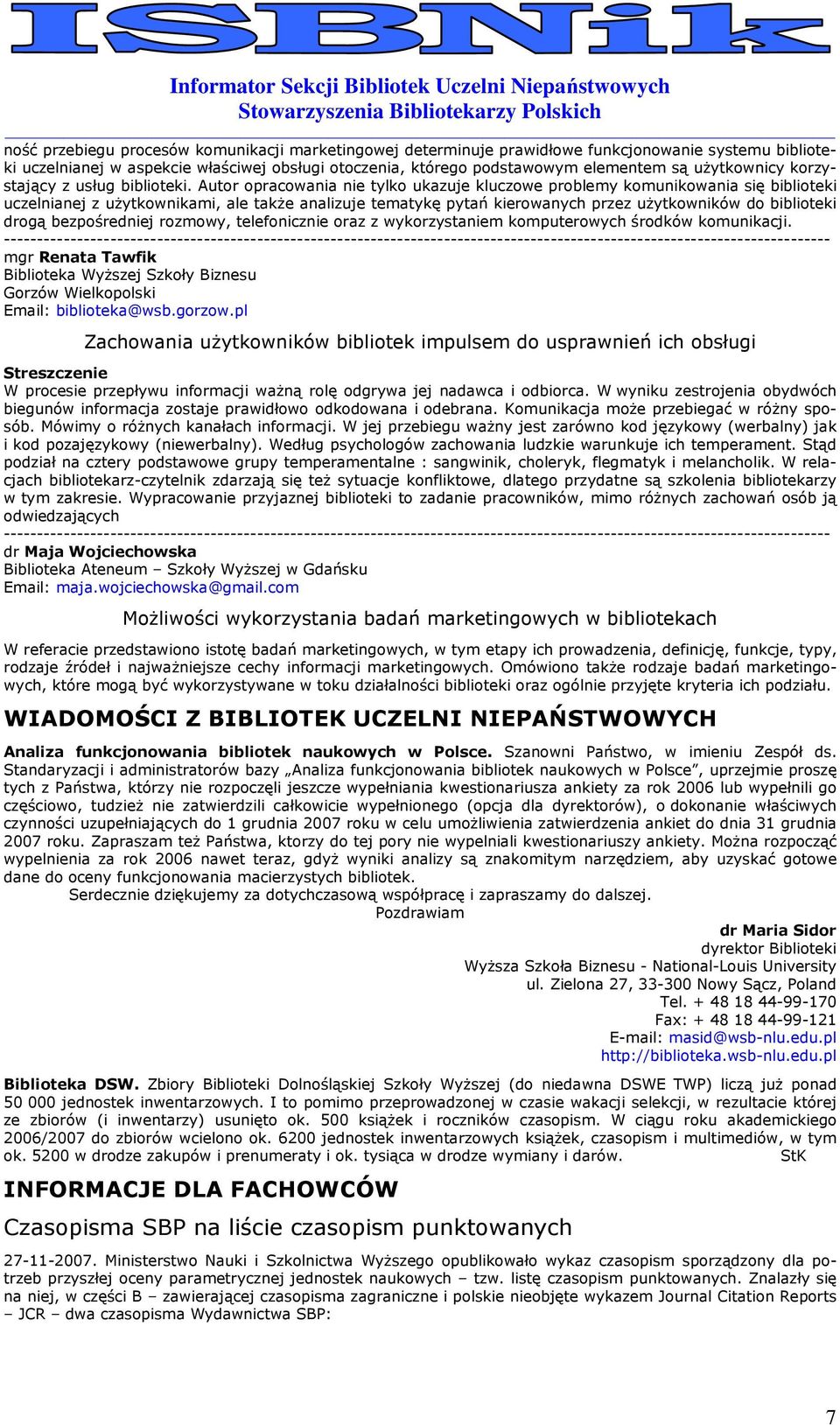 Autr pracwania nie tylk ukazuje kluczwe prblemy kmunikwania się bibliteki uczelnianej z uŝytkwnikami, ale takŝe analizuje tematykę pytań kierwanych przez uŝytkwników d bibliteki drgą bezpśredniej