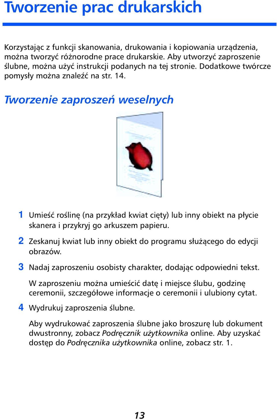 Tworzenie zaproszeń weselnych 1 Umieść roślinę (na przykład kwiat cięty) lub inny obiekt na płycie skanera i przykryj go arkuszem papieru.