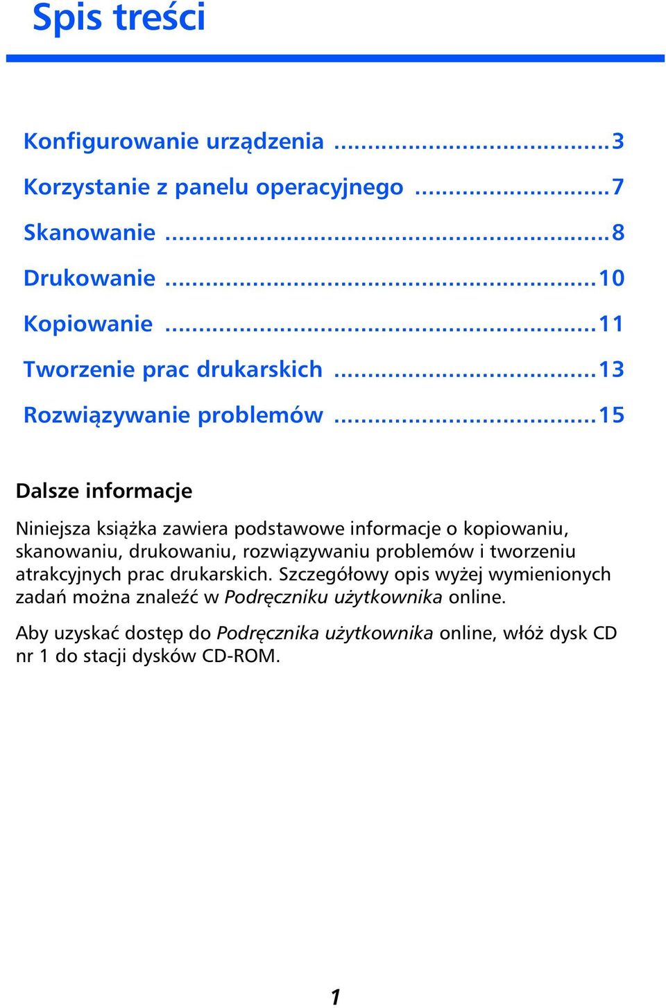 ..15 Dalsze informacje Niniejsza książka zawiera podstawowe informacje o kopiowaniu, skanowaniu, drukowaniu, rozwiązywaniu problemów i