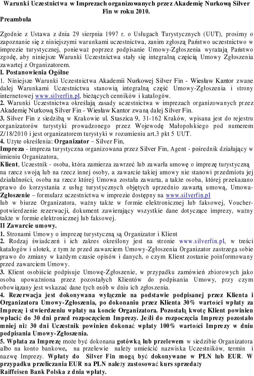 Umowy-Zgłoszenia wyrażają Państwo zgodę, aby niniejsze Warunki Uczestnictwa stały się integralną częścią Umowy Zgłoszenia za wartej z Organizatorem. I. Postanowienia Ogólne 1.