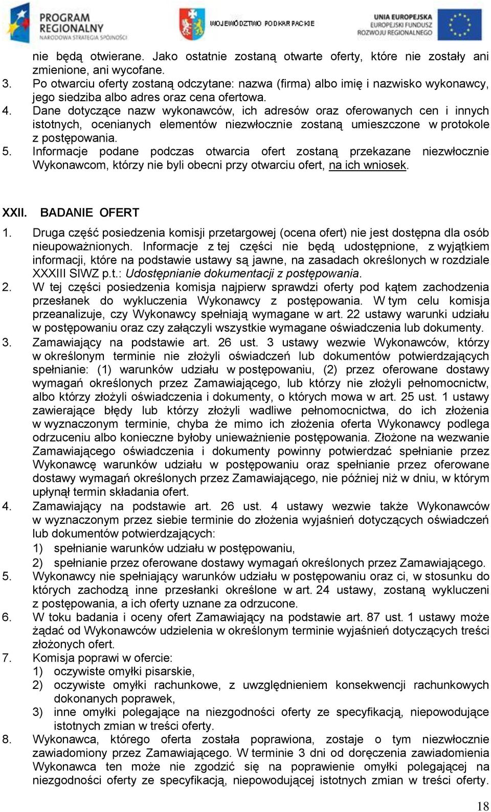 Dane dotyczące nazw wykonawców, ich adresów oraz oferowanych cen i innych istotnych, ocenianych elementów niezwłocznie zostaną umieszczone w protokole z postępowania. 5.