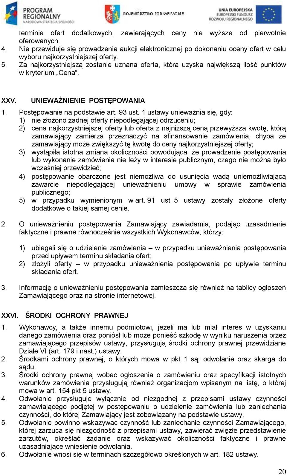 Za najkorzystniejszą zostanie uznana oferta, która uzyska największą ilość punktów w kryterium Cena. XXV. UNIEWAŻNIENIE POSTĘPOWANIA 1. Postępowanie na podstawie art. 93 ust.