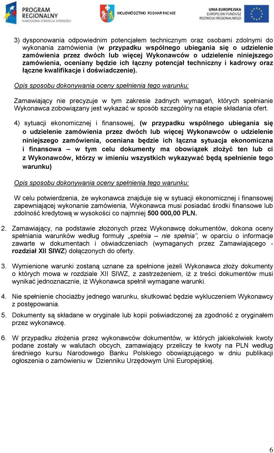 Opis sposobu dokonywania oceny spełnienia tego warunku: Zamawiający nie precyzuje w tym zakresie żadnych wymagań, których spełnianie Wykonawca zobowiązany jest wykazać w sposób szczególny na etapie