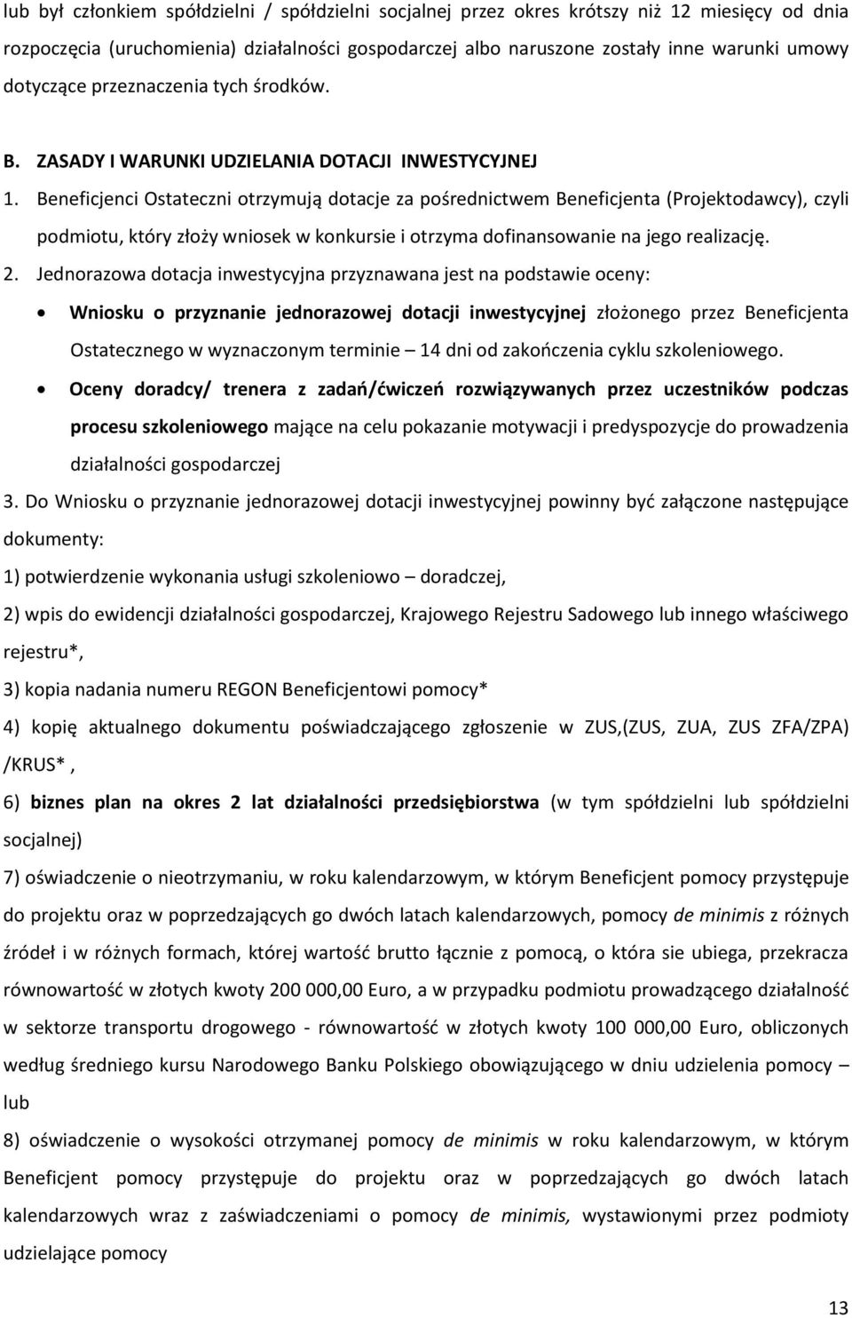 Beneficjenci Ostateczni otrzymują dotacje za pośrednictwem Beneficjenta (Projektodawcy), czyli podmiotu, który złoży wniosek w konkursie i otrzyma dofinansowanie na jego realizację. 2.