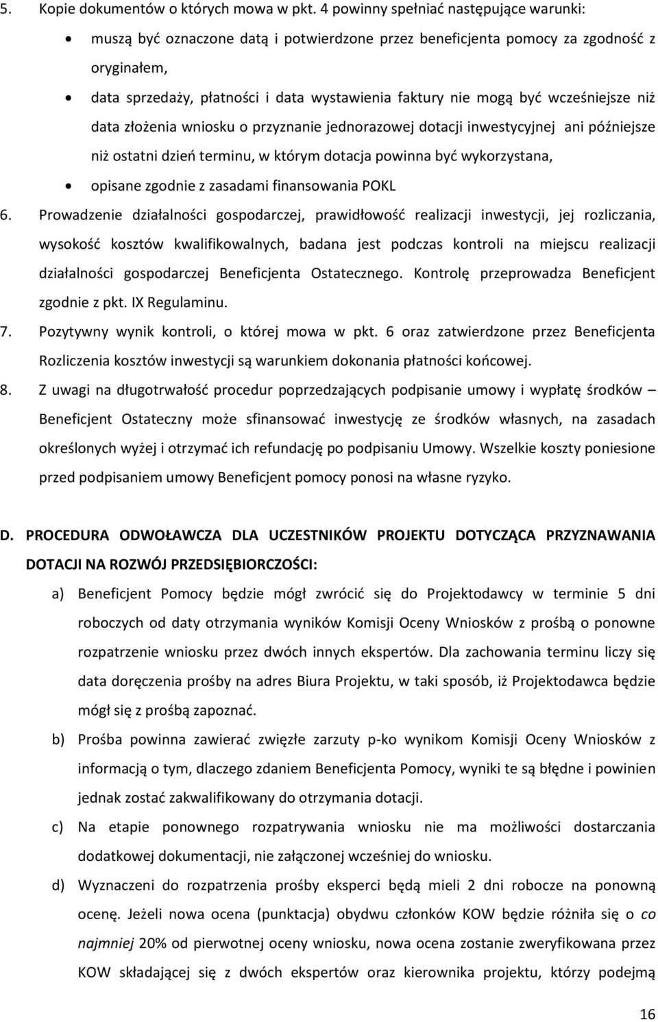 wcześniejsze niż data złożenia wniosku o przyznanie jednorazowej dotacji inwestycyjnej ani późniejsze niż ostatni dzieo terminu, w którym dotacja powinna byd wykorzystana, opisane zgodnie z zasadami