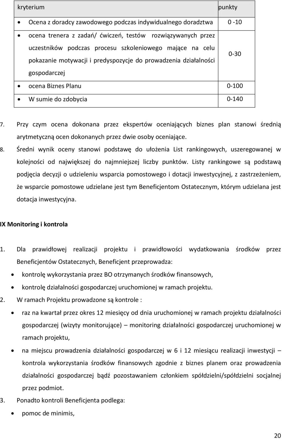 Przy czym ocena dokonana przez ekspertów oceniających biznes plan stanowi średnią arytmetyczną ocen dokonanych przez dwie osoby oceniające. 8.