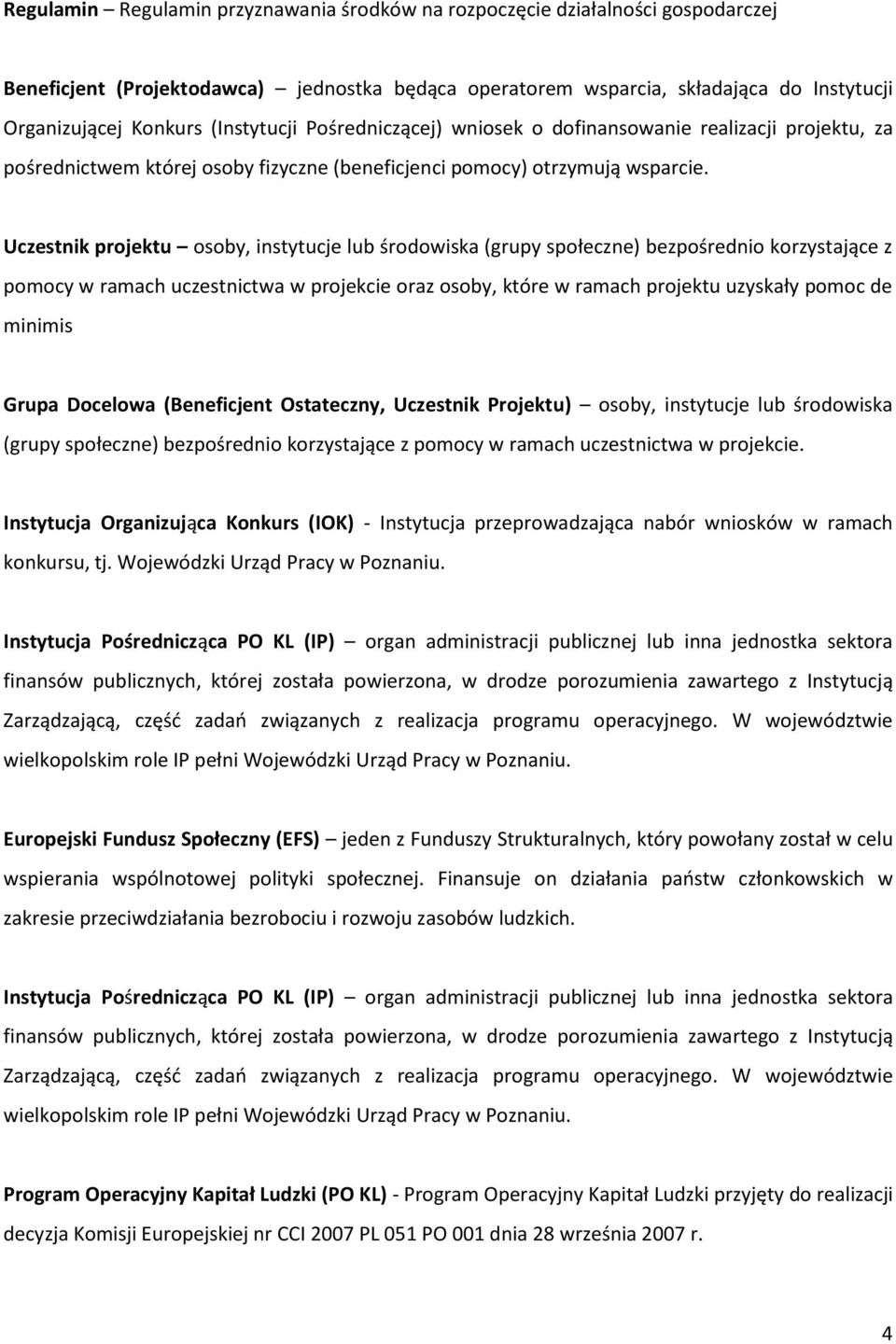 Uczestnik projektu osoby, instytucje lub środowiska (grupy społeczne) bezpośrednio korzystające z pomocy w ramach uczestnictwa w projekcie oraz osoby, które w ramach projektu uzyskały pomoc de