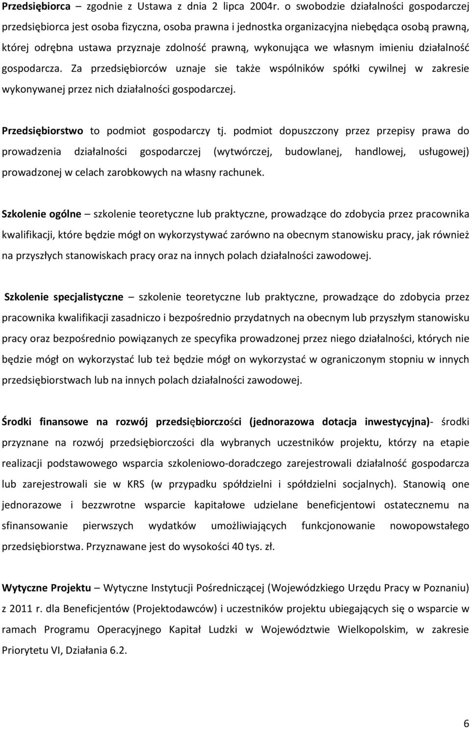 własnym imieniu działalnośd gospodarcza. Za przedsiębiorców uznaje sie także wspólników spółki cywilnej w zakresie wykonywanej przez nich działalności gospodarczej.