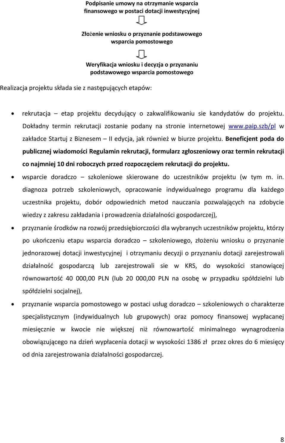 Dokładny termin rekrutacji zostanie podany na stronie internetowej www.paip.szb/pl w zakładce Startuj z Biznesem II edycja, jak również w biurze projektu.