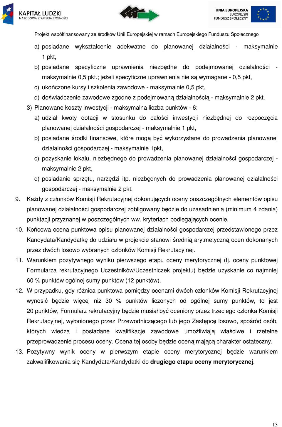 pkt. 3) Planowane koszty inwestycji - maksymalna liczba punktów - 6: a) udział kwoty dotacji w stosunku do całości inwestycji niezbędnej do rozpoczęcia planowanej działalności gospodarczej -