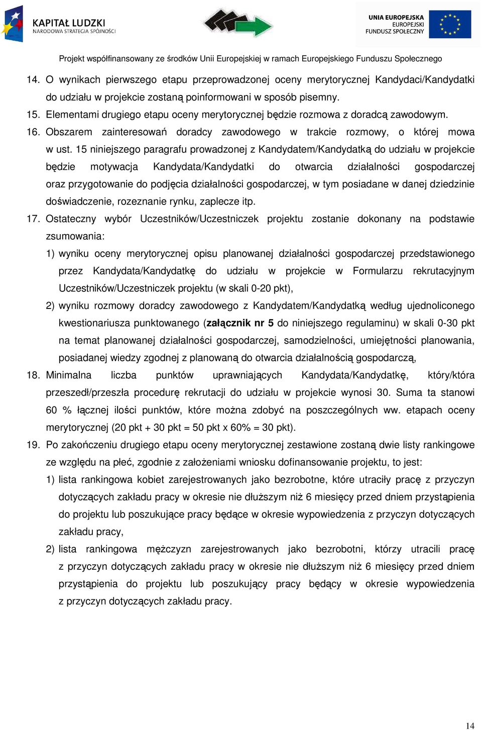 15 niniejszego paragrafu prowadzonej z Kandydatem/Kandydatką do udziału w projekcie będzie motywacja Kandydata/Kandydatki do otwarcia działalności gospodarczej oraz przygotowanie do podjęcia