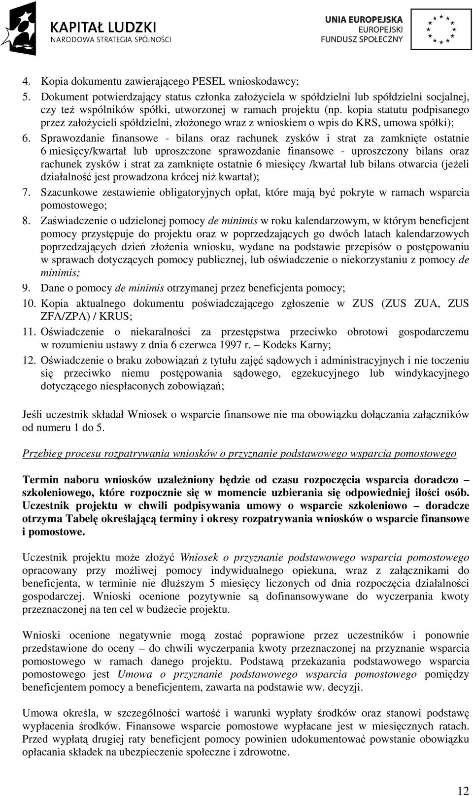 kopia statutu podpisanego przez załoŝycieli spółdzielni, złoŝonego wraz z wnioskiem o wpis do KRS, umowa spółki); 6.