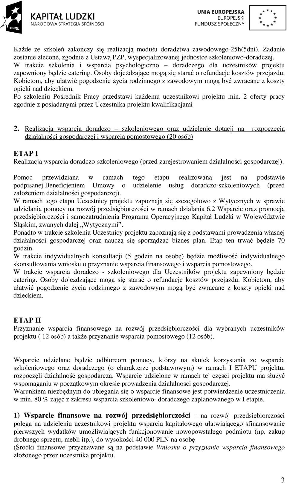 Kobietom, aby ułatwić pogodzenie Ŝycia rodzinnego z zawodowym mogą być zwracane z koszty opieki nad dzieckiem. Po szkoleniu Pośrednik Pracy przedstawi kaŝdemu uczestnikowi projektu min.