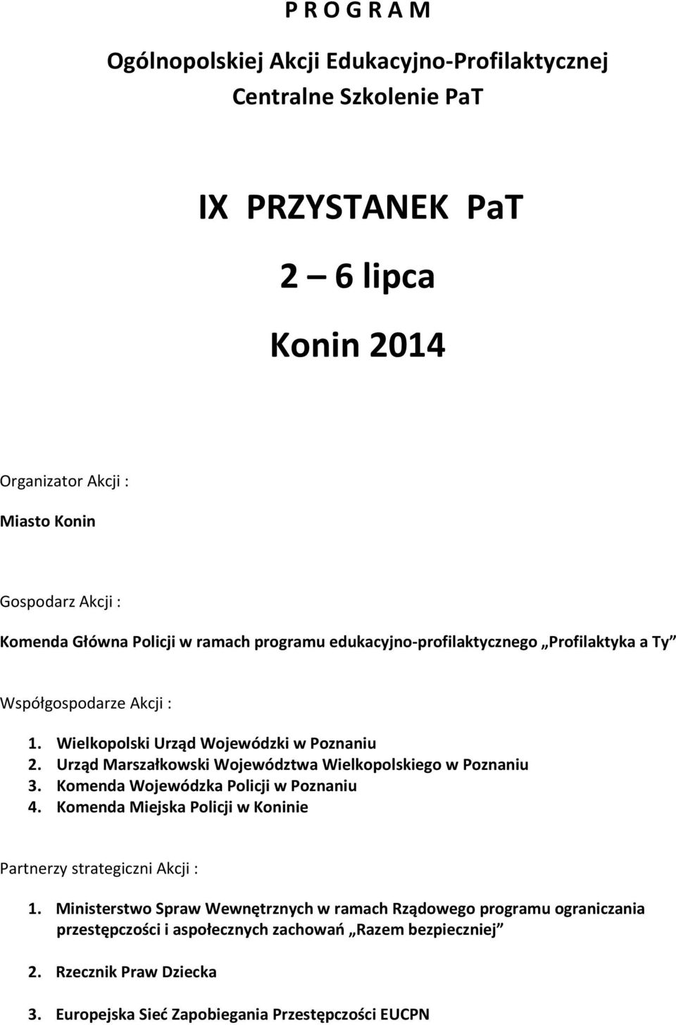 Urząd Marszałkowski Województwa Wielkopolskiego w Poznaniu 3. Komenda Wojewódzka Policji w Poznaniu 4. Komenda Miejska Policji w Koninie Partnerzy strategiczni Akcji : 1.