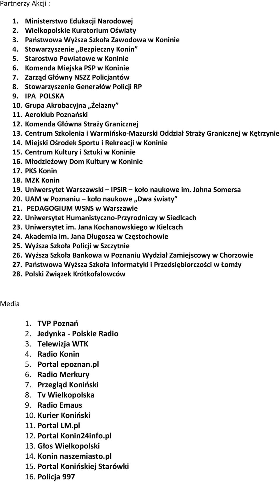 Aeroklub Poznański 12. Komenda Główna Straży Granicznej 13. Centrum Szkolenia i Warmińsko-Mazurski Oddział Straży Granicznej w Kętrzynie 14. Miejski Ośrodek Sportu i Rekreacji w Koninie 15.