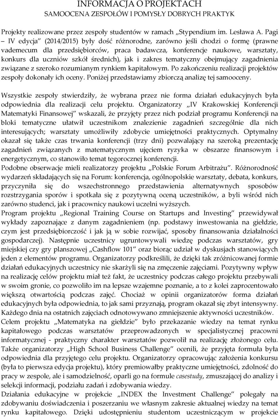 średnich), jak i zakres tematyczny obejmujący zagadnienia związane z szeroko rozumianym rynkiem kapitałowym. Po zakończeniu realizacji projektów zespoły dokonały ich oceny.