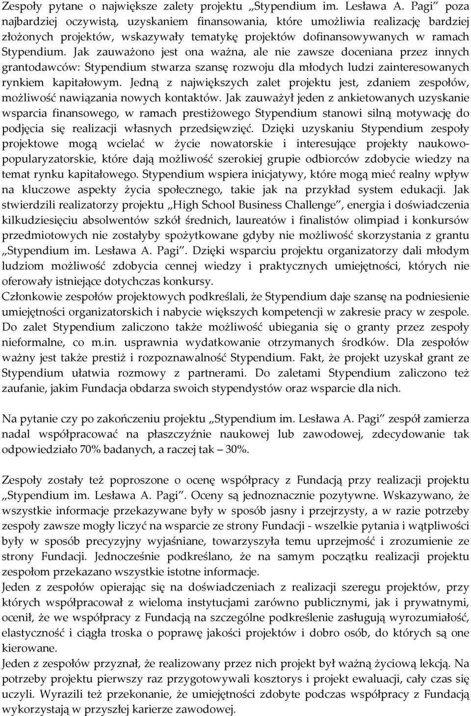 Jak zauważono jest ona ważna, ale nie zawsze doceniana przez innych grantodawców: Stypendium stwarza szansę rozwoju dla młodych ludzi zainteresowanych rynkiem kapitałowym.