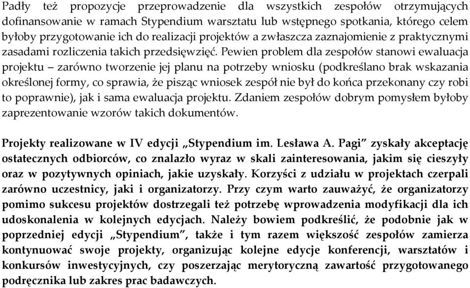 Pewien problem dla zespołów stanowi ewaluacja projektu zarówno tworzenie jej planu na potrzeby wniosku (podkreślano brak wskazania określonej formy, co sprawia, że pisząc wniosek zespół nie był do