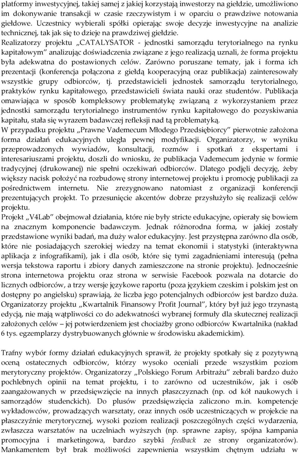 Realizatorzy projektu CATALYSATOR - jednostki samorządu terytorialnego na rynku kapitałowym analizując doświadczenia związane z jego realizacją uznali, że forma projektu była adekwatna do