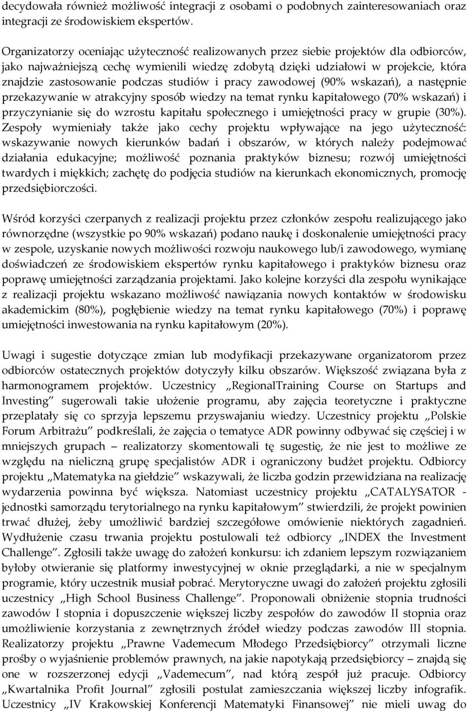 podczas studiów i pracy zawodowej (90% wskazań), a następnie przekazywanie w atrakcyjny sposób wiedzy na temat rynku kapitałowego (70% wskazań) i przyczynianie się do wzrostu kapitału społecznego i