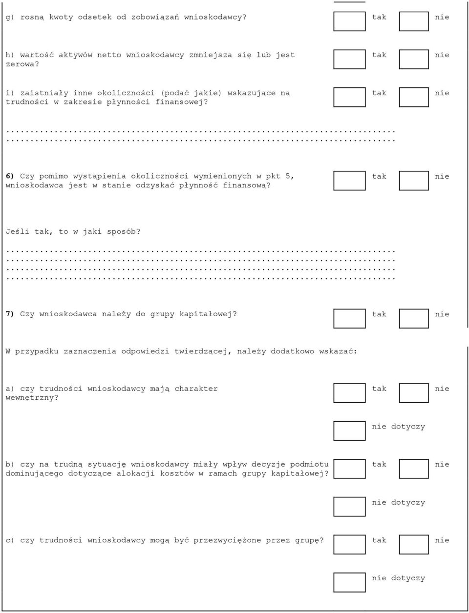 ...... 6) Czy pomimo wystąpienia okoliczności wymienionych w pkt 5, wnioskodawca jest w sta odzyskać płynność finansową? Jeśli, to w jaki sposób?............ 7) Czy wnioskodawca należy do grupy kapitałowej?