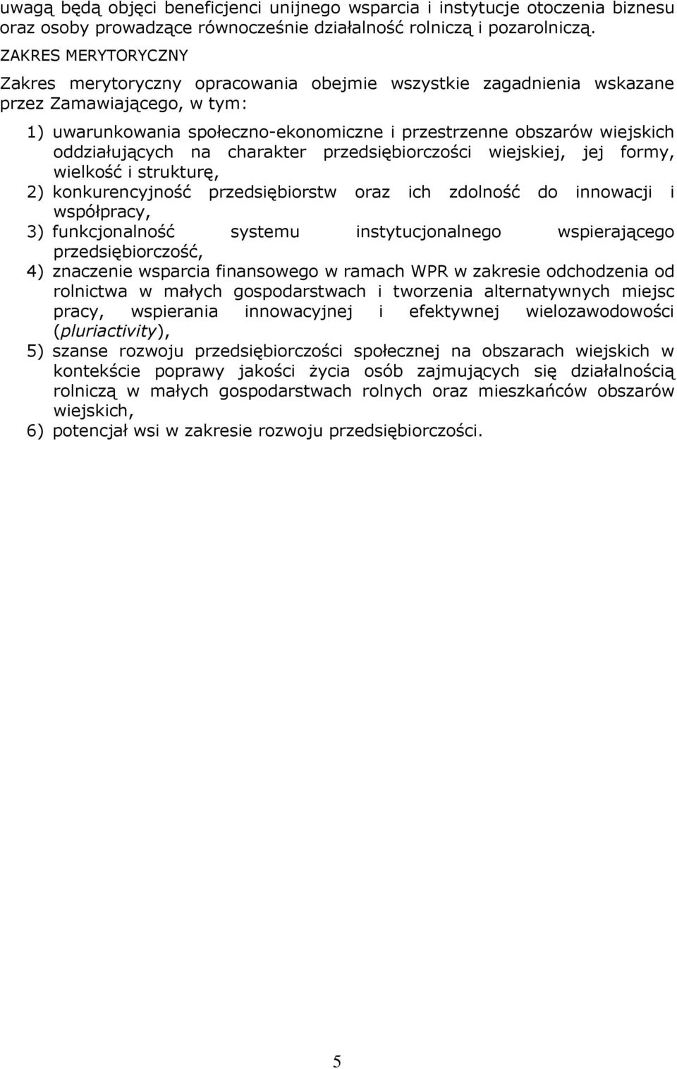 oddziałujących na charakter przedsiębiorczości wiejskiej, jej formy, wielkość i strukturę, 2) konkurencyjność przedsiębiorstw oraz ich zdolność do innowacji i współpracy, 3) funkcjonalność systemu