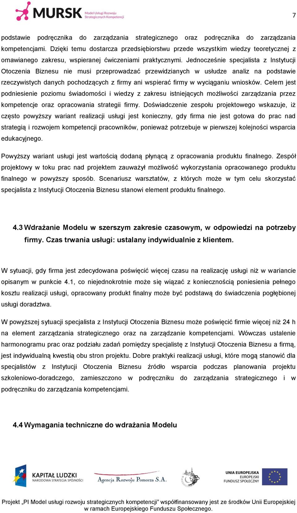 Jednocześnie specjalista z Instytucji Otoczenia Biznesu nie musi przeprowadzać przewidzianych w usłudze analiz na podstawie rzeczywistych danych pochodzących z firmy ani wspierać firmy w wyciąganiu