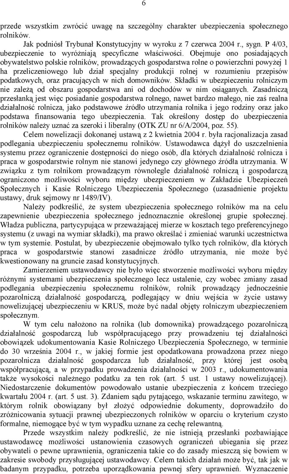 Obejmuje ono posiadających obywatelstwo polskie rolników, prowadzących gospodarstwa rolne o powierzchni powyżej 1 ha przeliczeniowego lub dział specjalny produkcji rolnej w rozumieniu przepisów