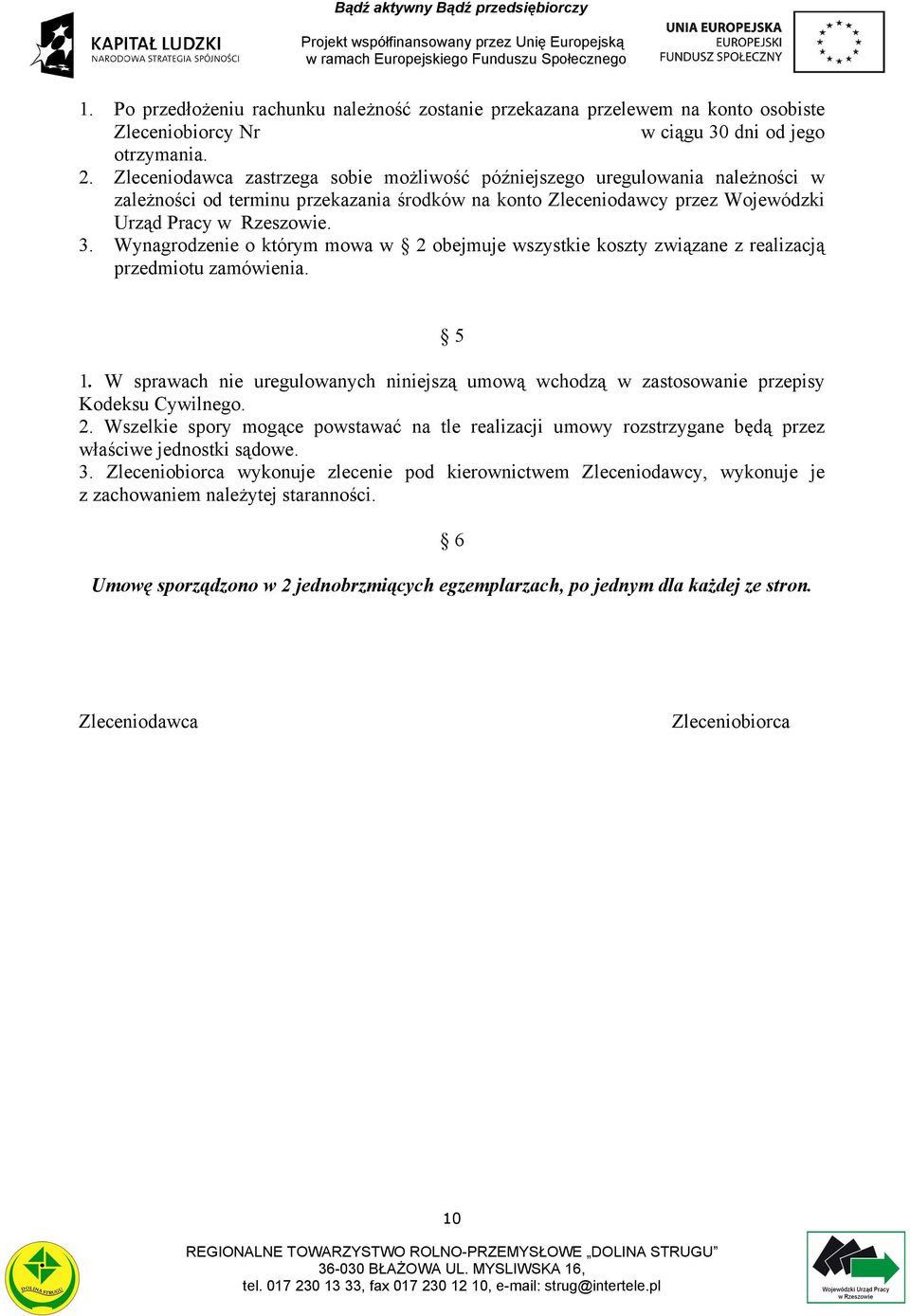 Wynagrodzenie o którym mowa w 2 obejmuje wszystkie koszty związane z realizacją przedmiotu zamówienia. 5 1.