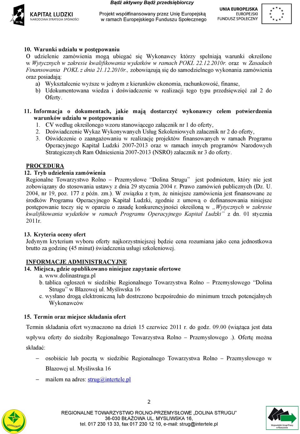 , zobowiązują się do samodzielnego wykonania zamówienia oraz posiadają: a) Wykształcenie wyższe w jednym z kierunków ekonomia, rachunkowość, finanse, b) Udokumentowana wiedza i doświadczenie w