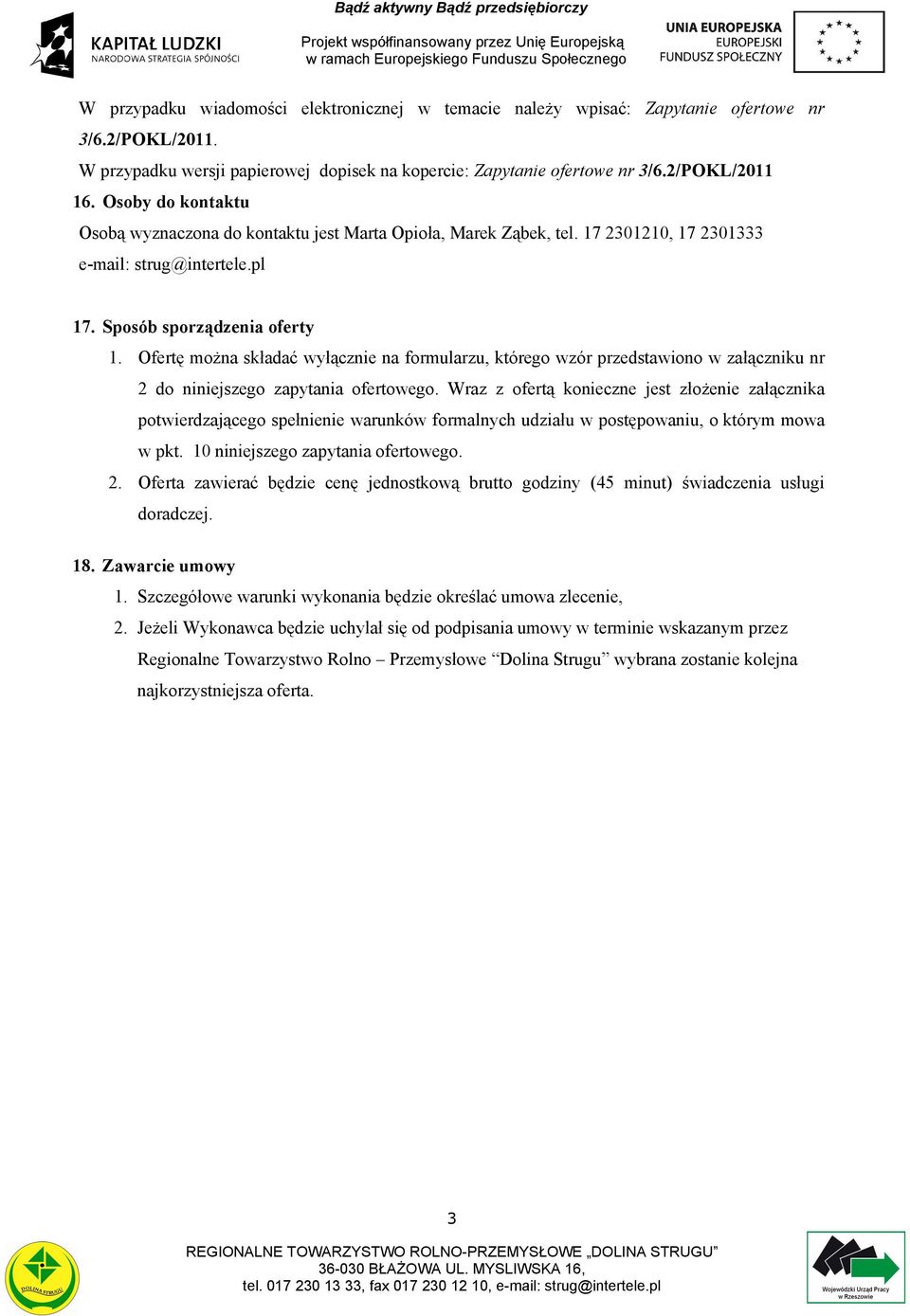 Ofertę można składać wyłącznie na formularzu, którego wzór przedstawiono w załączniku nr 2 do niniejszego zapytania ofertowego.