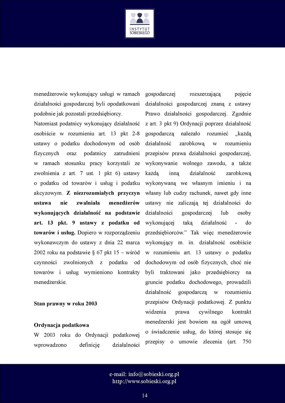 1 pkt 6) ustawy o podatku od towarów i usług i podatku akcyzowym. Z niezrozumiałych przyczyn ustawa nie zwalniała menedżerów wykonujących działalność na podstawie art. 13 pkt.