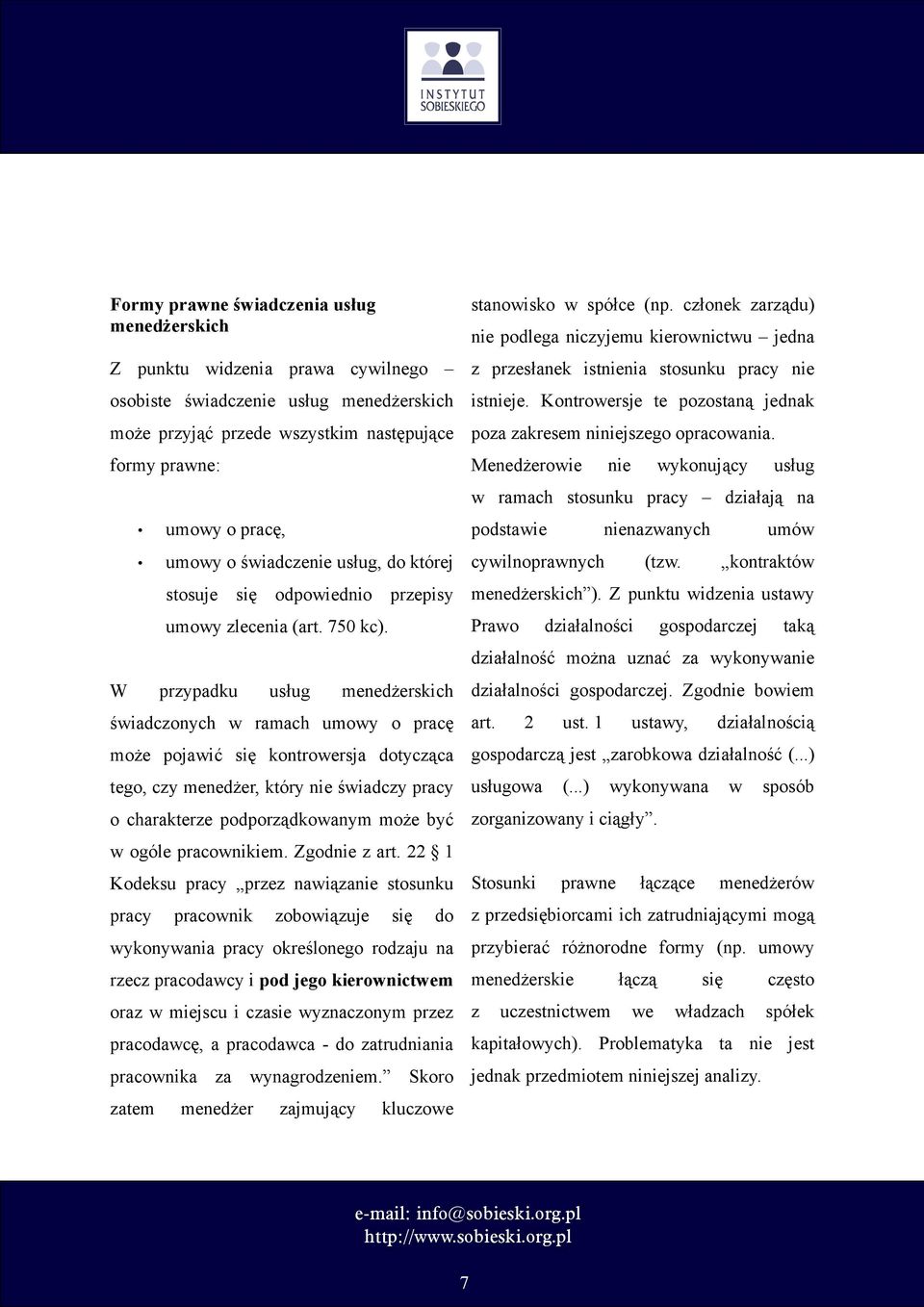 W przypadku usług menedżerskich świadczonych w ramach umowy o pracę może pojawić się kontrowersja dotycząca tego, czy menedżer, który nie świadczy pracy o charakterze podporządkowanym może być w