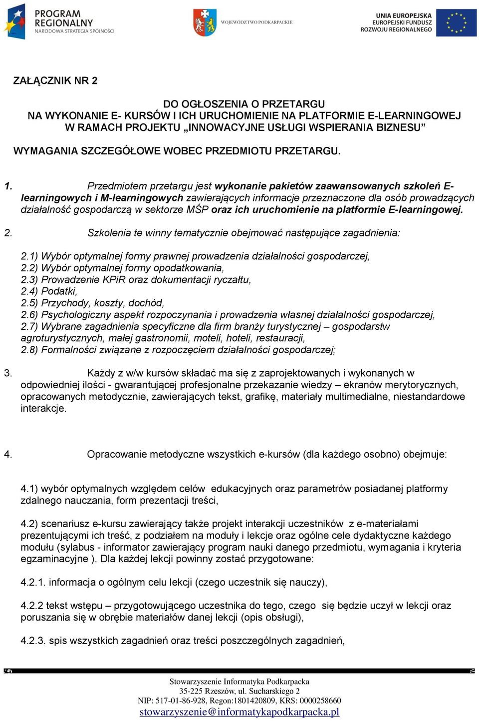 Przedmiotem przetargu jest wykonanie pakietów zaawansowanych szkoleń E- learningowych i M-learningowych zawierających informacje przeznaczone dla osób prowadzących działalność gospodarczą w sektorze