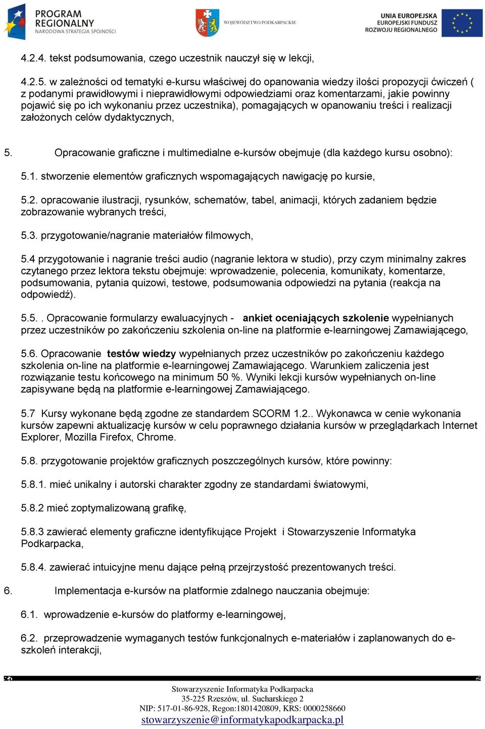 wykonaniu przez uczestnika), pomagających w opanowaniu treści i realizacji założonych celów dydaktycznych, 5. Opracowanie graficzne i multimedialne e-kursów obejmuje (dla każdego kursu osobno): 5.1.