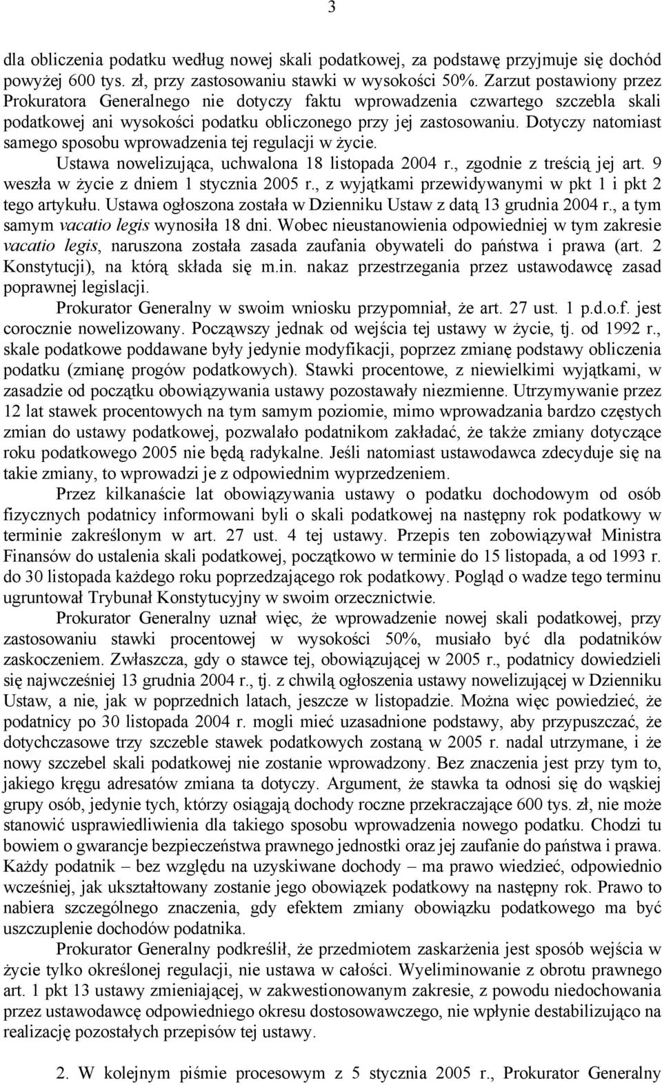 Dotyczy natomiast samego sposobu wprowadzenia tej regulacji w życie. Ustawa nowelizująca, uchwalona 18 listopada 2004 r., zgodnie z treścią jej art. 9 weszła w życie z dniem 1 stycznia 2005 r.