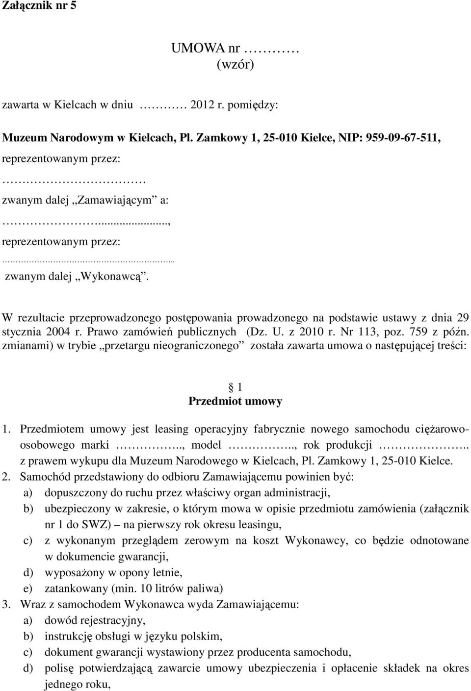 W rezultacie przeprowadzonego postępowania prowadzonego na podstawie ustawy z dnia 29 stycznia 2004 r. Prawo zamówień publicznych (Dz. U. z 2010 r. Nr 113, poz. 759 z późn.