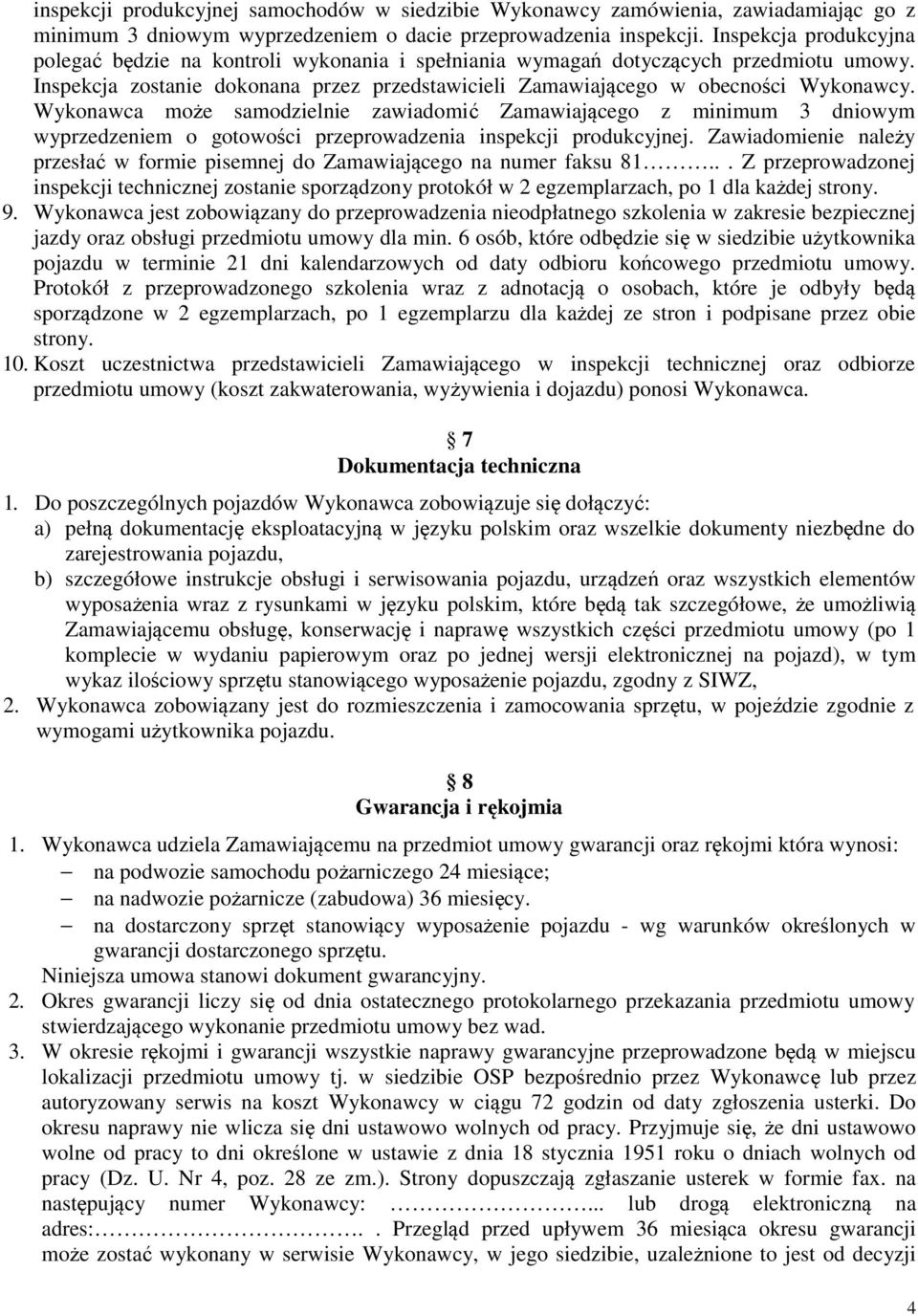 Wykonawca może samodzielnie zawiadomić Zamawiającego z minimum 3 dniowym wyprzedzeniem o gotowości przeprowadzenia inspekcji produkcyjnej.