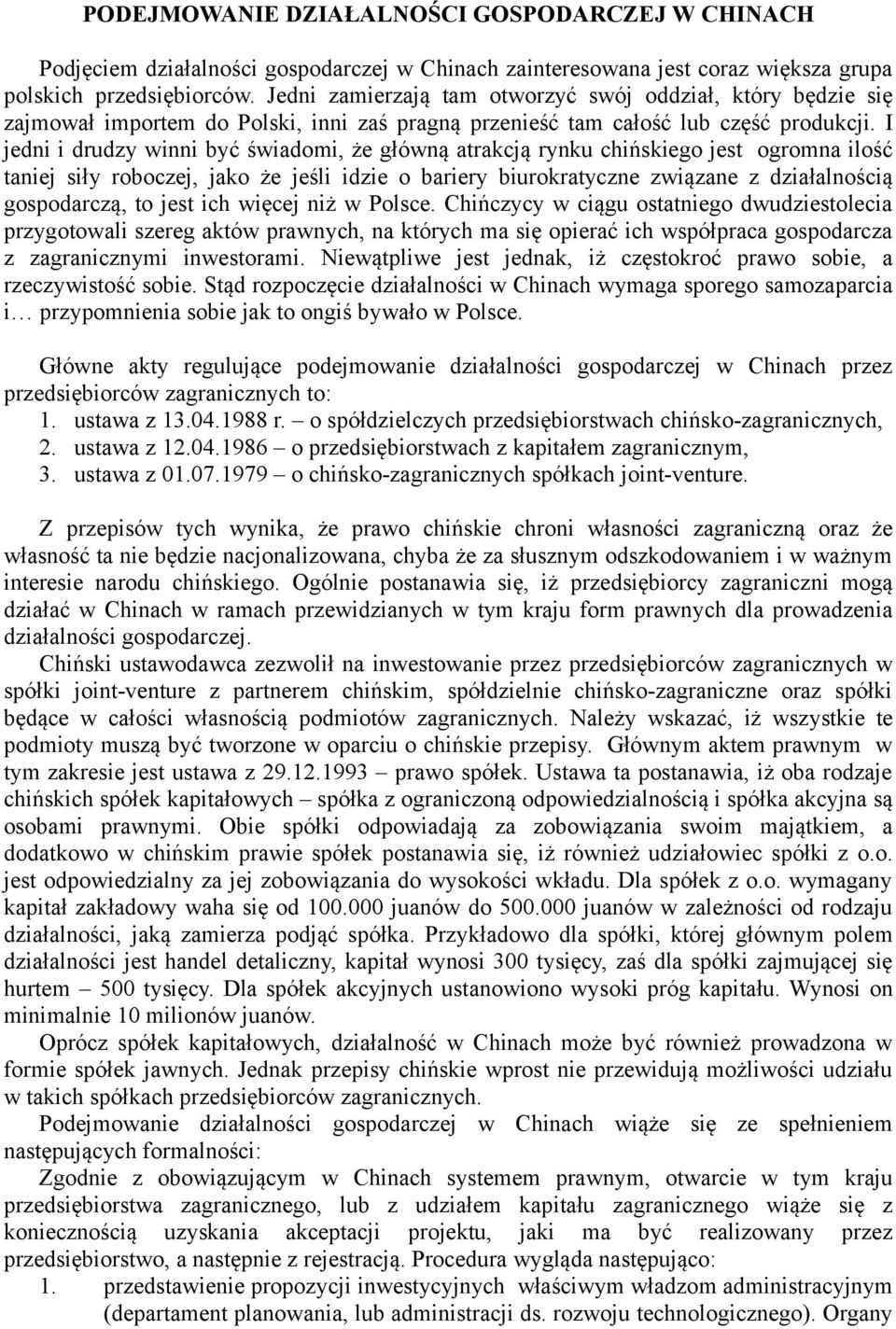 I jedni i drudzy winni być świadomi, że główną atrakcją rynku chińskiego jest ogromna ilość taniej siły roboczej, jako że jeśli idzie o bariery biurokratyczne związane z działalnością gospodarczą, to